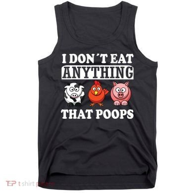Funny Vegan Vegetarian I Dont Eat Anything That Poops Tank Top