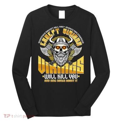 Funny Vikings Will Kill You And Sing Songs About It Long Sleeve Shirt