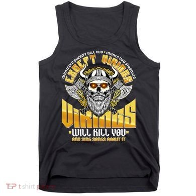 Funny Vikings Will Kill You And Sing Songs About It Tank Top