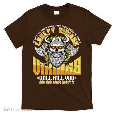 Funny Vikings Will Kill You And Sing Songs About It T-Shirt