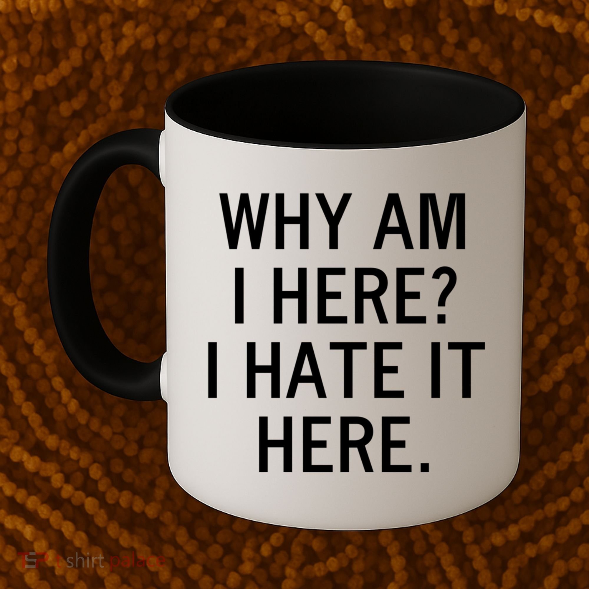 Funny Why Am I Here I Hate It Here Joke Sarcastic Family Gift Coffee Mug