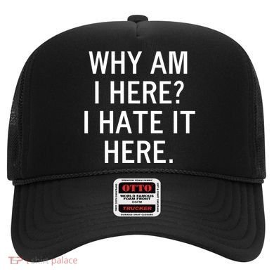 Funny Why Am I Here I Hate It Here Joke Sarcastic Family Gift Hat