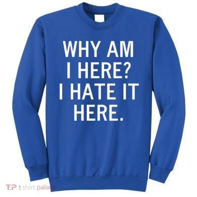 Funny Why Am I Here I Hate It Here Joke Sarcastic Family Gift Sweatshirt