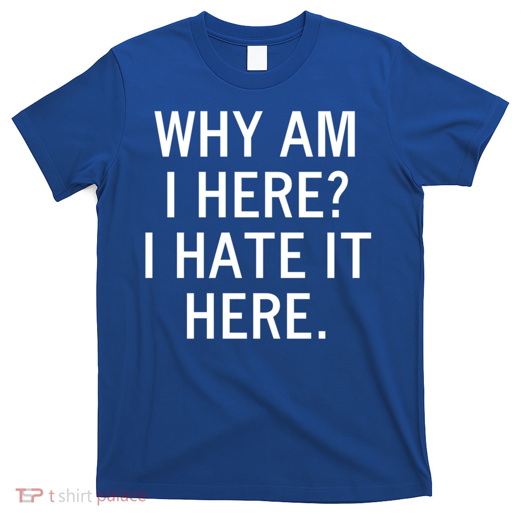 Funny Why Am I Here I Hate It Here Joke Sarcastic Family Gift T-Shirt