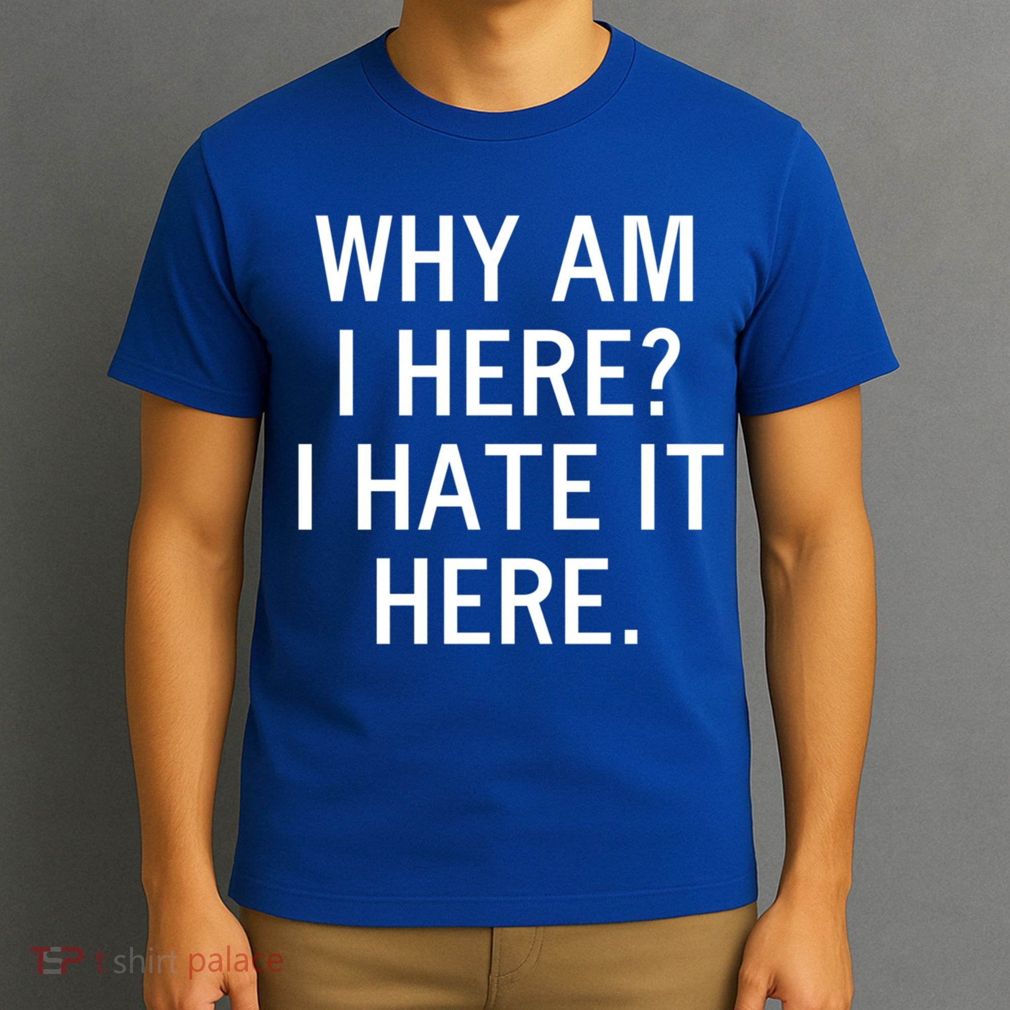 Funny Why Am I Here I Hate It Here Joke Sarcastic Family Gift T-Shirt