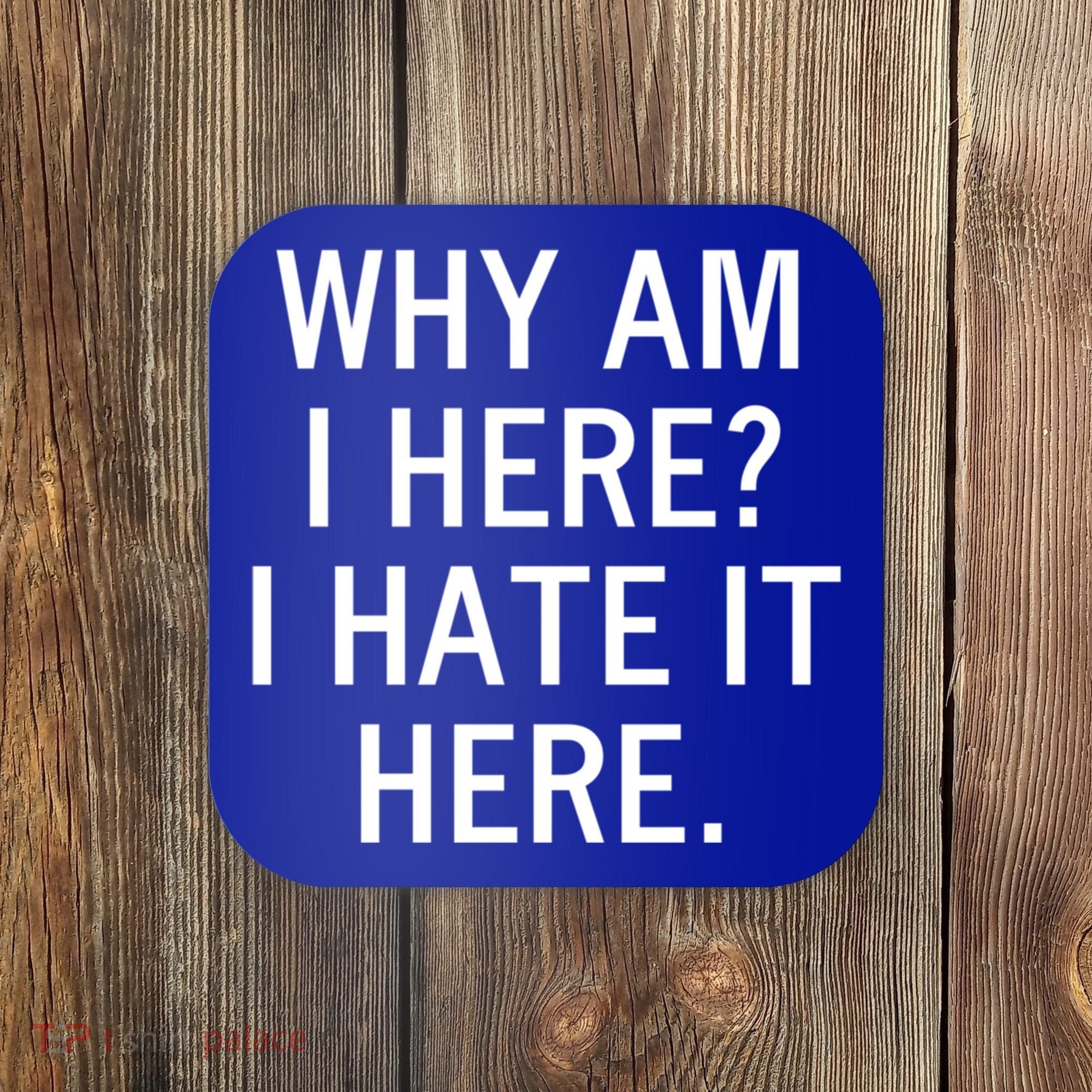 Funny Why Am I Here I Hate It Here Joke Sarcastic Family Gift Coaster