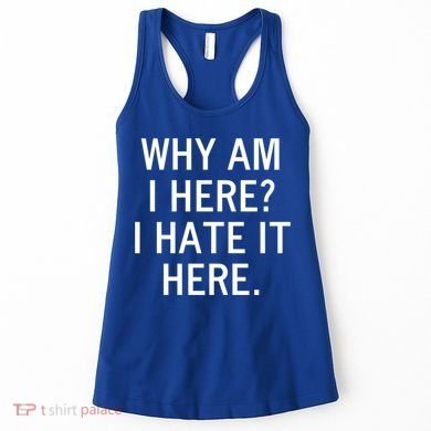 Funny Why Am I Here I Hate It Here Joke Sarcastic Family Gift Women's Tank Top