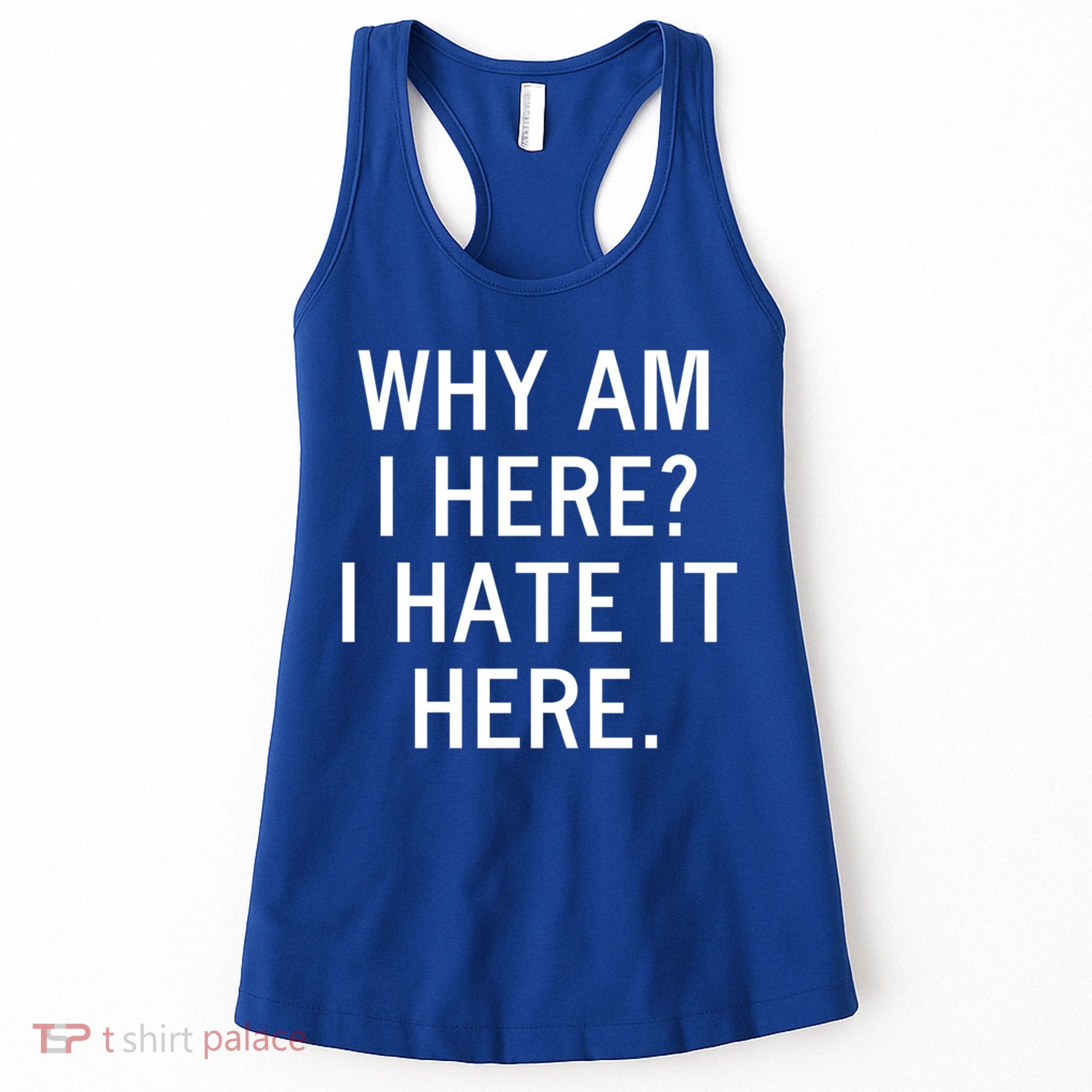 Funny Why Am I Here I Hate It Here Joke Sarcastic Family Gift Women's Tank Top