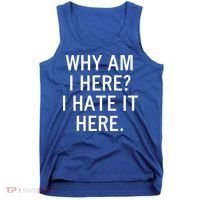 Funny Why Am I Here I Hate It Here Joke Sarcastic Family Gift Tank Top thumb 0