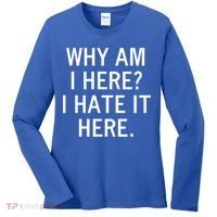 Funny Why Am I Here I Hate It Here Joke Sarcastic Family Gift Women's Long Sleeve Shirt thumb 0