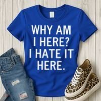 Funny Why Am I Here I Hate It Here Joke Sarcastic Family Gift Women's T-Shirt thumb 3
