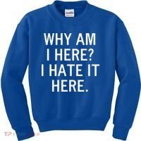 Funny Why Am I Here I Hate It Here Joke Sarcastic Family Gift Kids Sweatshirt thumb 0