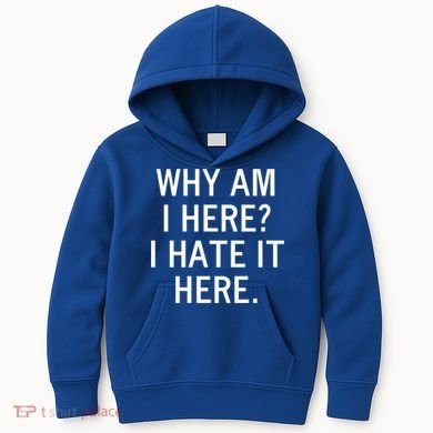 Funny Why Am I Here I Hate It Here Joke Sarcastic Family Gift Kids Hoodie