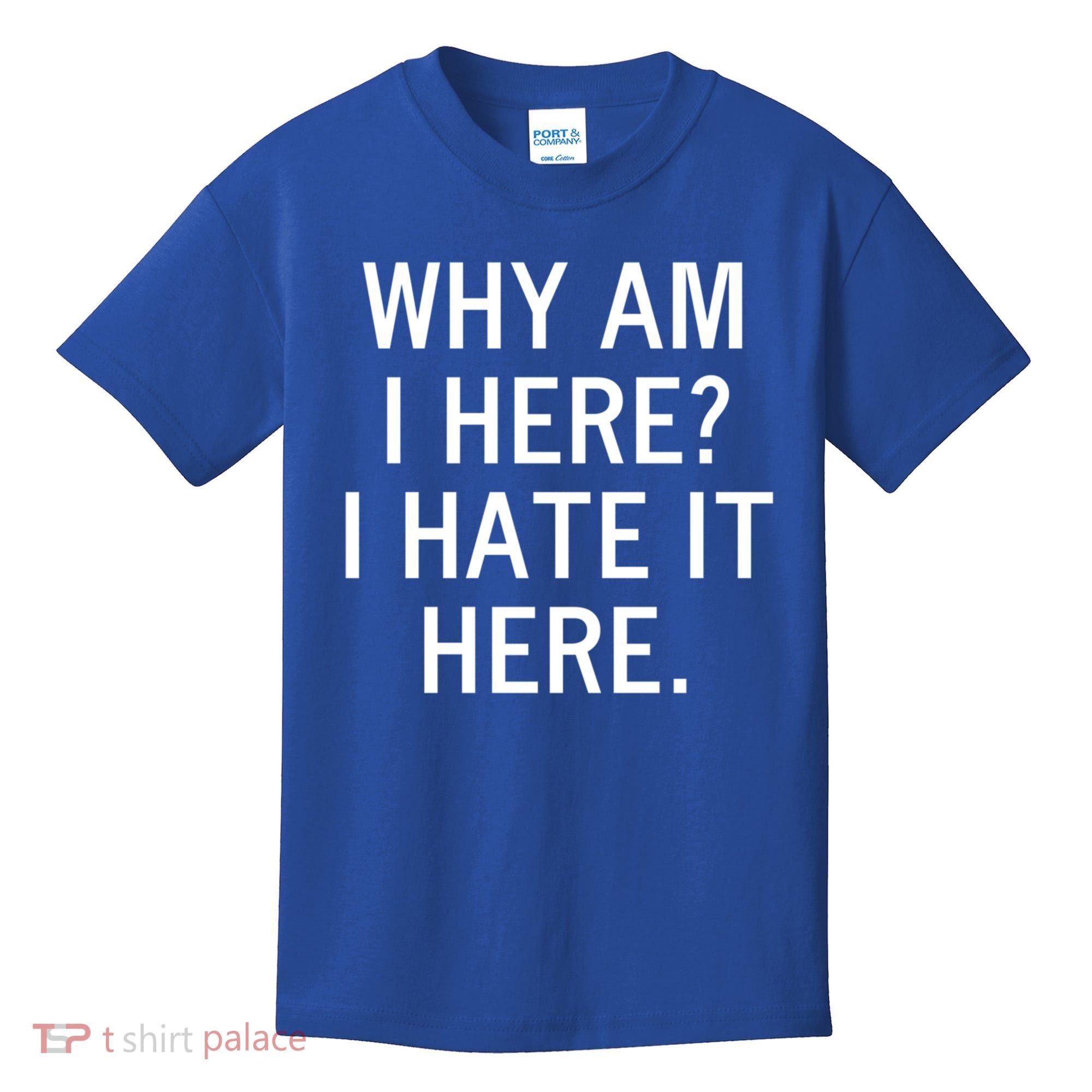 Funny Why Am I Here I Hate It Here Joke Sarcastic Family Gift Kids T-Shirt