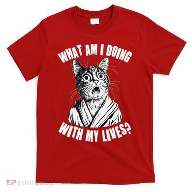 Funny What Am I Doing With My Lives Existential Crisis Cat T-Shirt