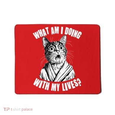 Funny What Am I Doing With My Lives Existential Crisis Cat Mousepad