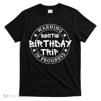 Funny Warning Bestie Birthday Trip In Progress Matching Tee T-Shirt