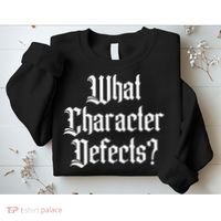 Funny What Character Defects Aa Na Sober Addiction Recovery Sweatshirt thumb 2