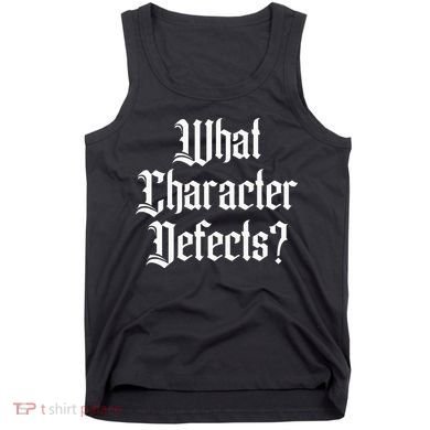 Funny What Character Defects Aa Na Sober Addiction Recovery Tank Top