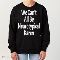 Funny We Can't All Be Neurotypical Karen Adhd Autism Saying Gift Women's Sweatshirt thumb 0