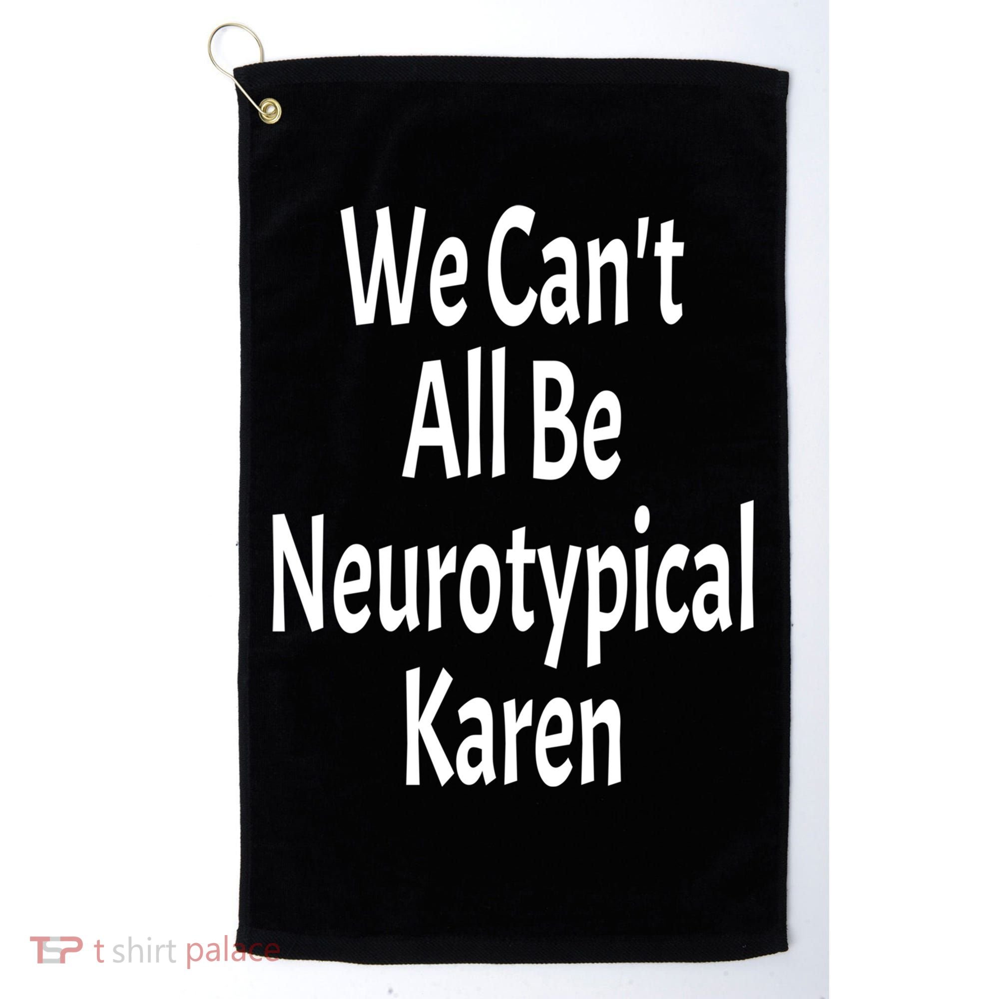 Funny We Can't All Be Neurotypical Karen Adhd Autism Saying Gift Golf Towel