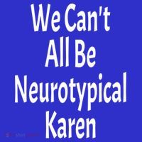 Funny We Can't All Be Neurotypical Karen Adhd Autism Saying Gift Long Sleeve Shirt thumb 2