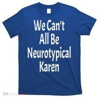 Funny We Can't All Be Neurotypical Karen Adhd Autism Saying Gift T-Shirt thumb 0