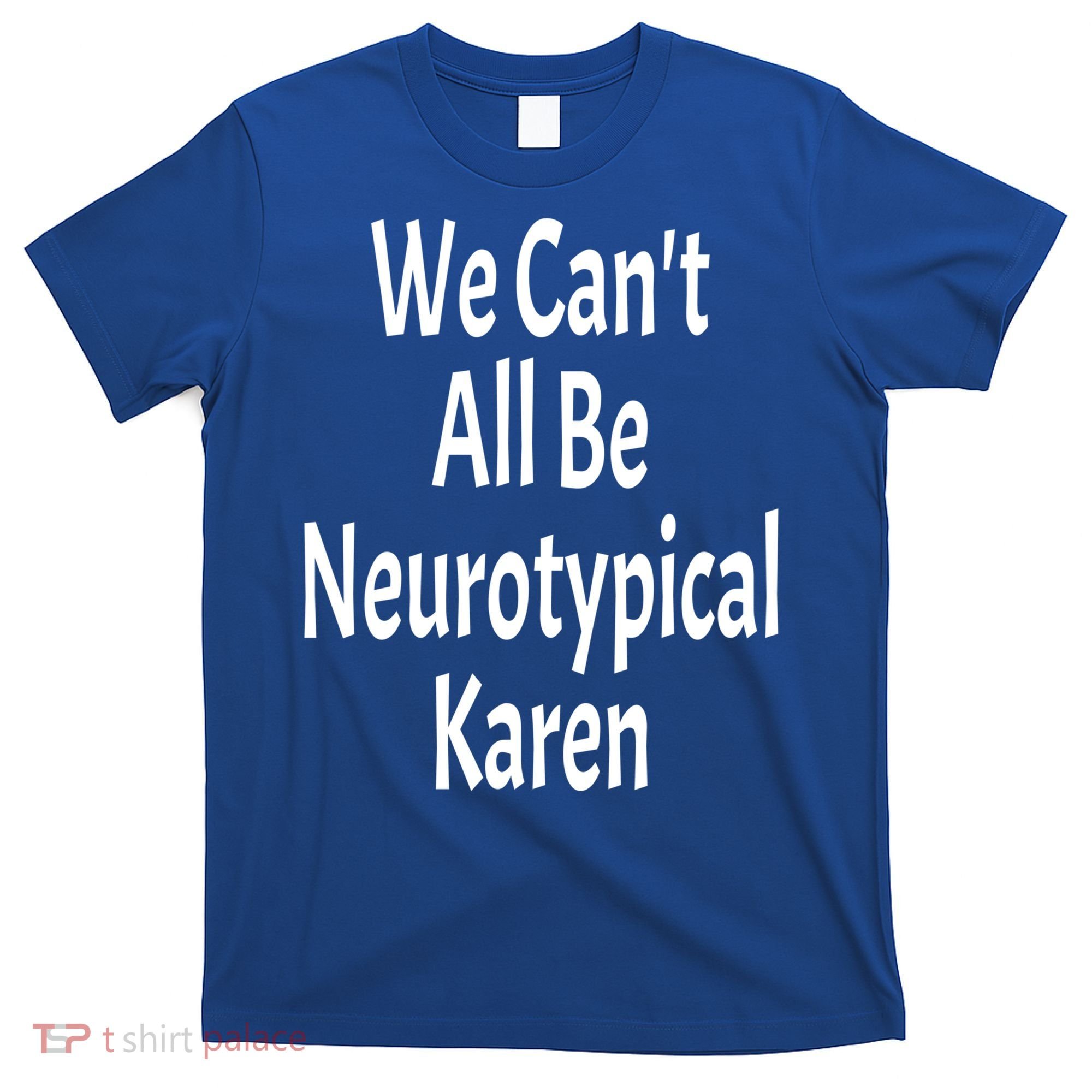 Funny We Can't All Be Neurotypical Karen Adhd Autism Saying Gift T-Shirt