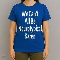 Funny We Can't All Be Neurotypical Karen Adhd Autism Saying Gift T-Shirt thumb 4