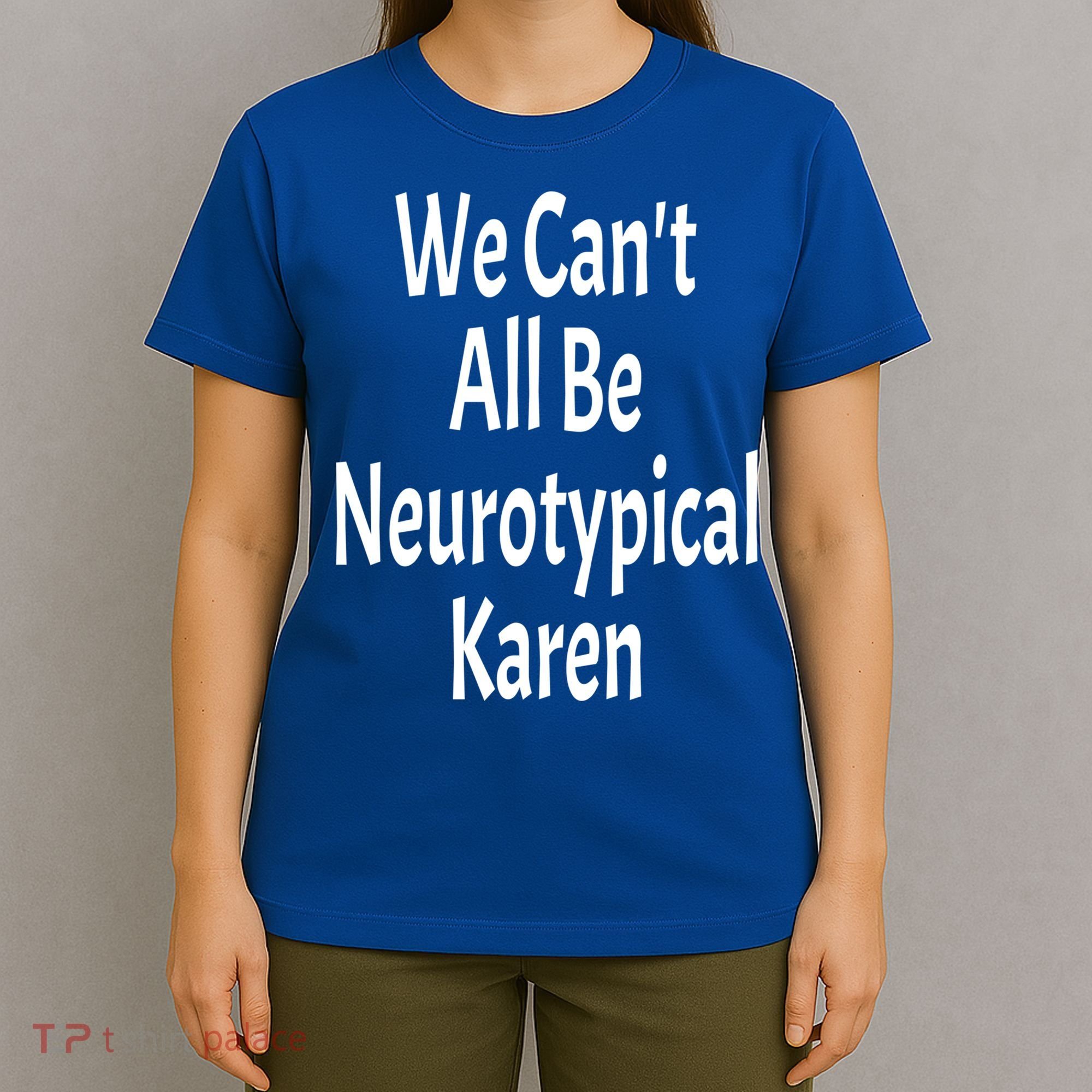 Funny We Can't All Be Neurotypical Karen Adhd Autism Saying Gift T-Shirt