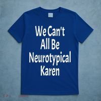 Funny We Can't All Be Neurotypical Karen Adhd Autism Saying Gift T-Shirt thumb 5