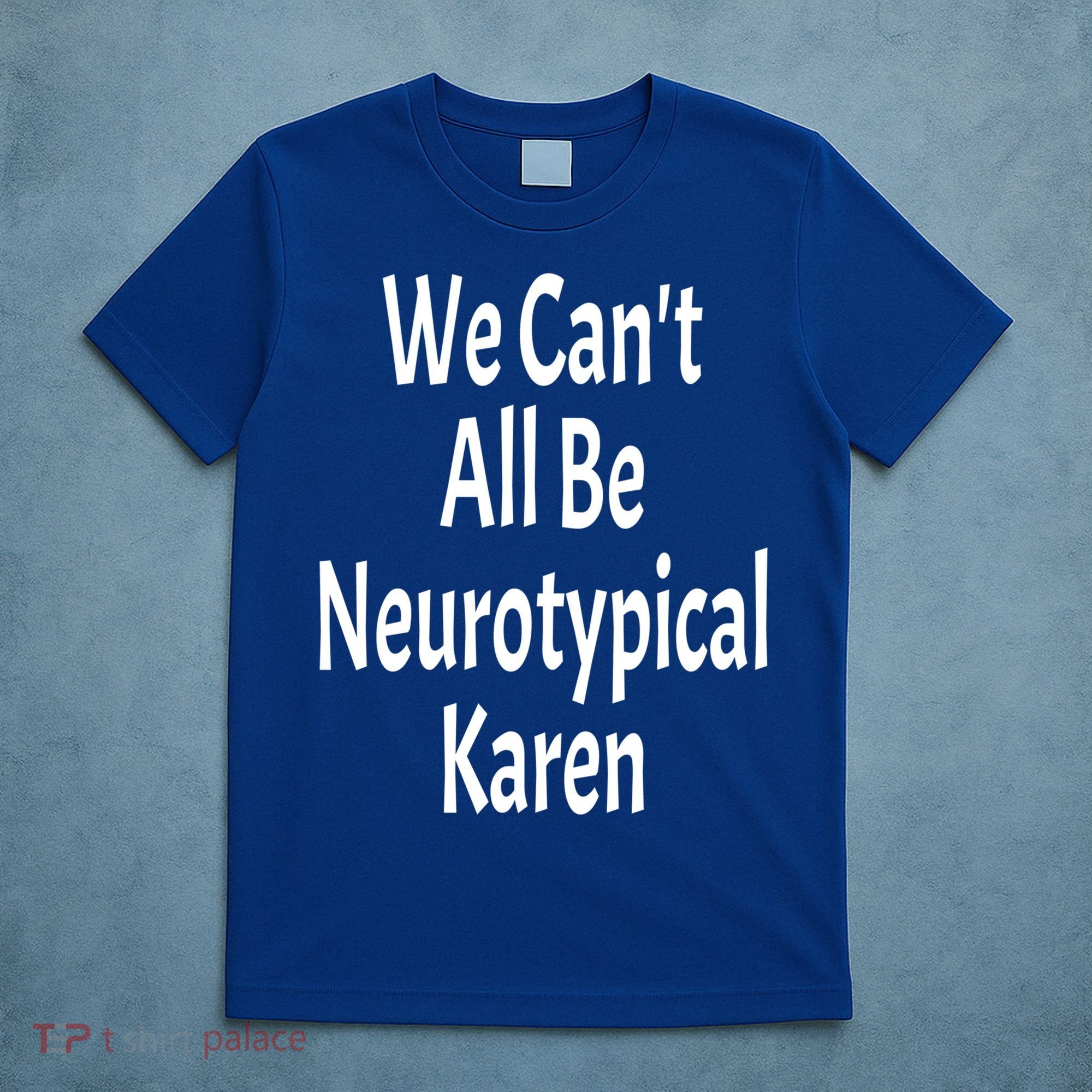 Funny We Can't All Be Neurotypical Karen Adhd Autism Saying Gift T-Shirt