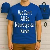 Funny We Can't All Be Neurotypical Karen Adhd Autism Saying Gift T-Shirt thumb 6