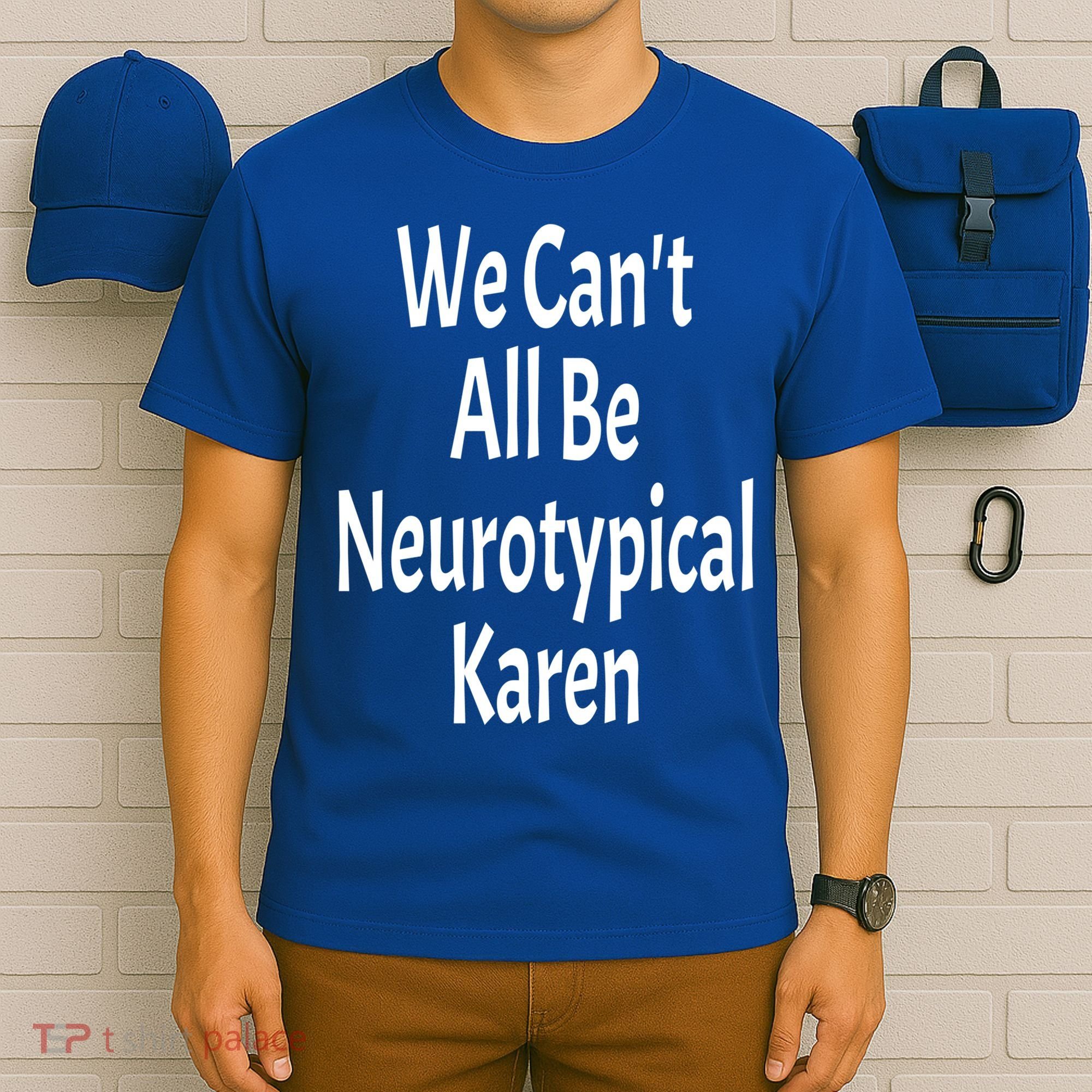 Funny We Can't All Be Neurotypical Karen Adhd Autism Saying Gift T-Shirt