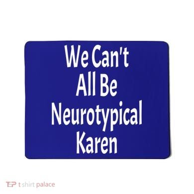 Funny We Can't All Be Neurotypical Karen Adhd Autism Saying Gift Mousepad