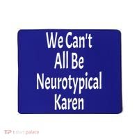 Funny We Can't All Be Neurotypical Karen Adhd Autism Saying Gift Mousepad thumb 0