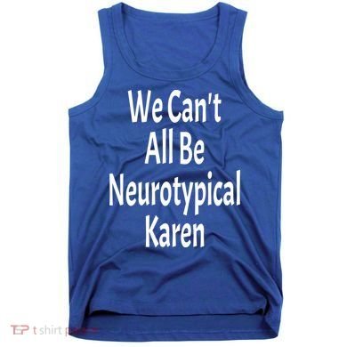 Funny We Can't All Be Neurotypical Karen Adhd Autism Saying Gift Tank Top