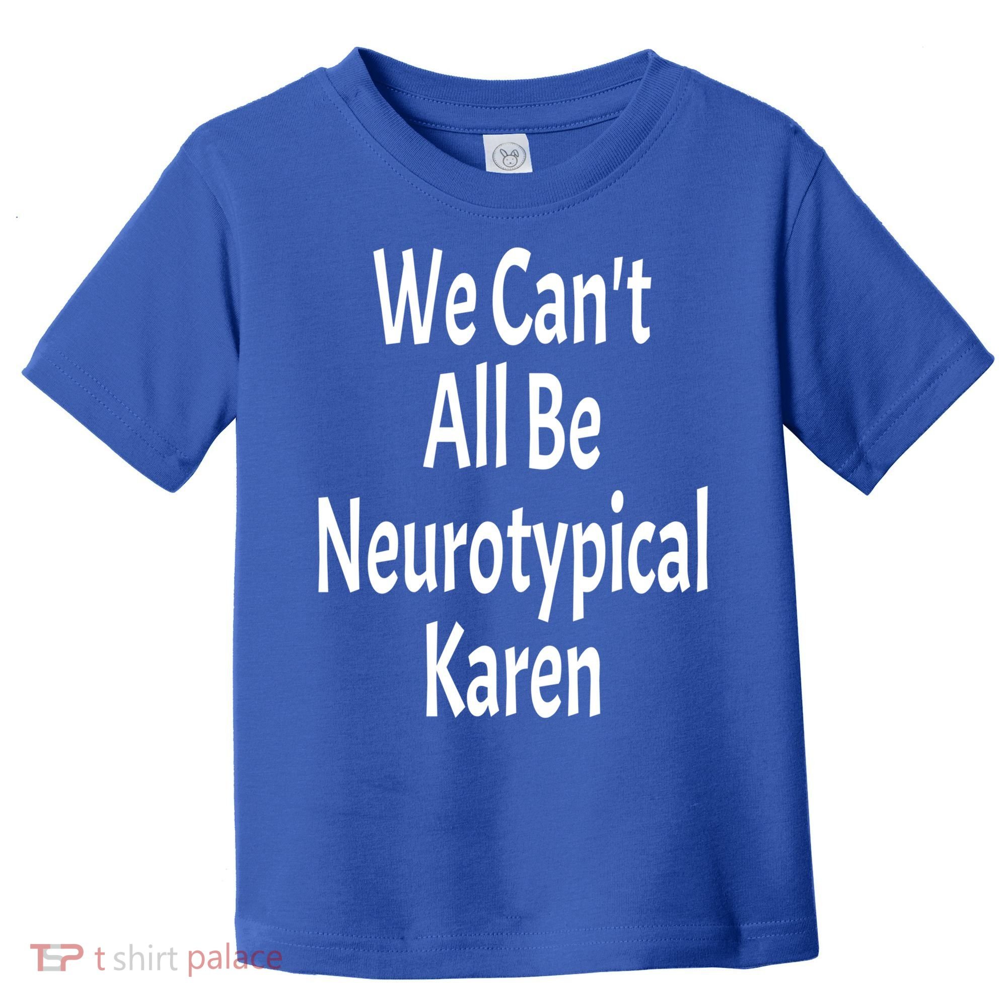 Funny We Can't All Be Neurotypical Karen Adhd Autism Saying Gift Toddler T-Shirt