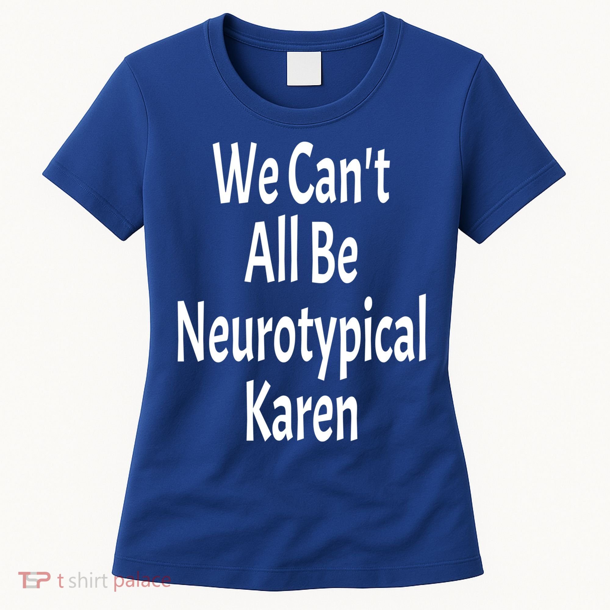 Funny We Can't All Be Neurotypical Karen Adhd Autism Saying Gift Women's T-Shirt