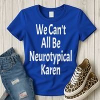 Funny We Can't All Be Neurotypical Karen Adhd Autism Saying Gift Women's T-Shirt thumb 3