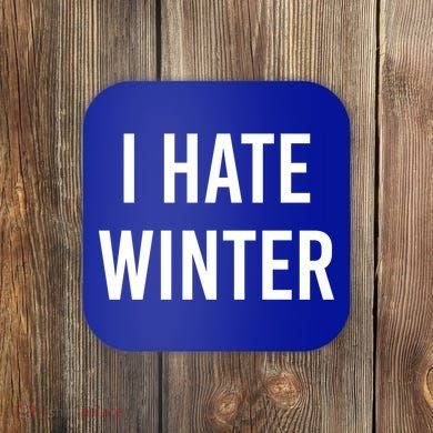 Funny Winter Cool Gift I Hate The Cold I Hate Winter Cool Gift Coaster