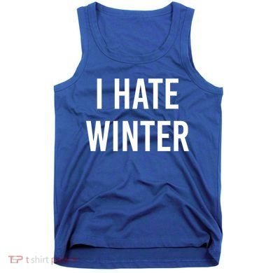 Funny Winter Cool Gift I Hate The Cold I Hate Winter Cool Gift Tank Top