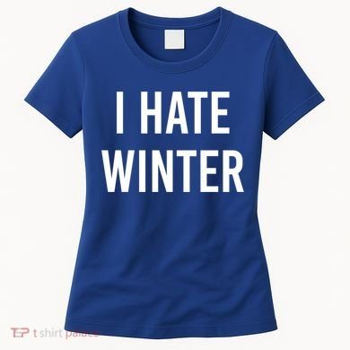 Funny Winter Cool Gift I Hate The Cold I Hate Winter Cool Gift Women's T-Shirt