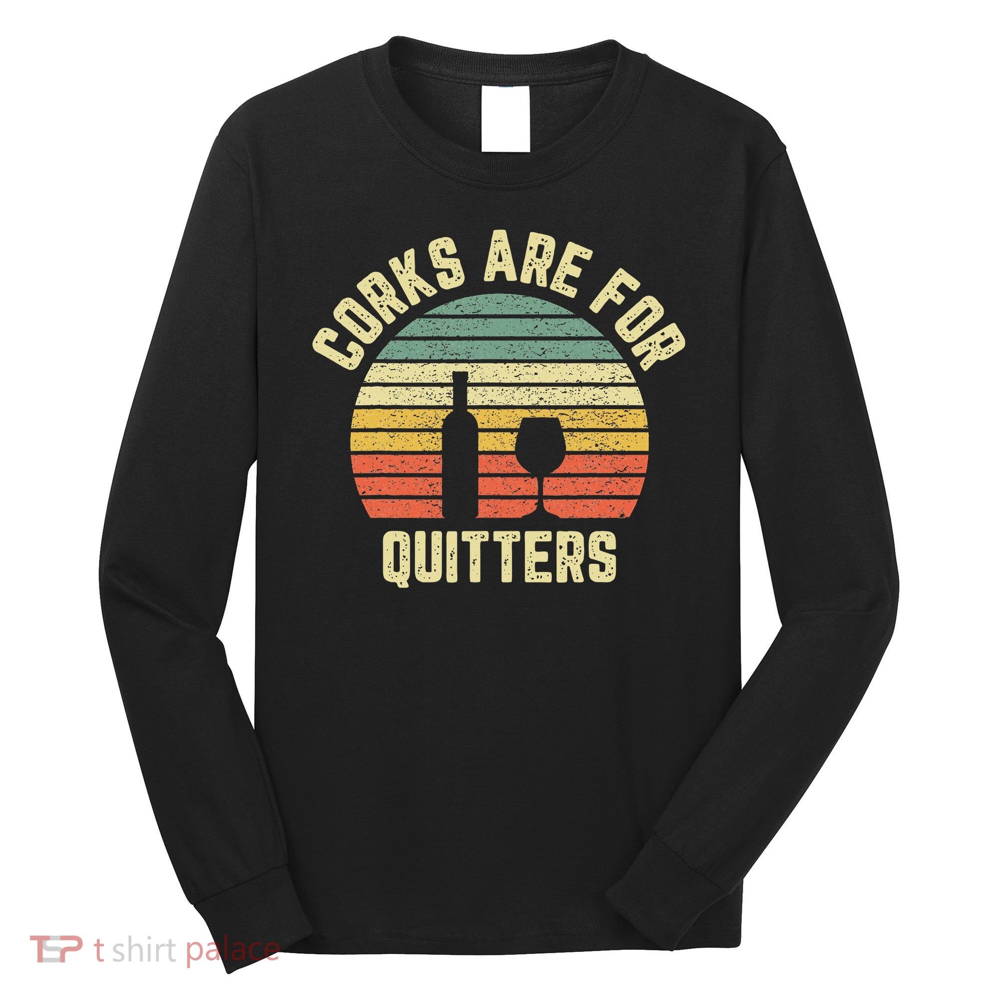 Funny Wine Corks Are For Quitters Wine Gift Idea  Long Sleeve Shirt