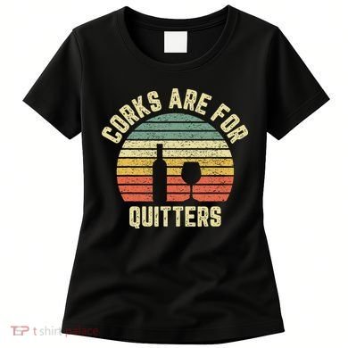 Funny Wine Corks Are For Quitters Wine Gift Idea  Women's T-Shirt