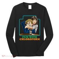 Fun With Chloroform Funny Dark Humor Long Sleeve Shirt thumb 0