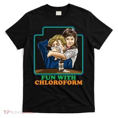 Fun With Chloroform Funny Dark Humor T-Shirt
