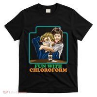 Fun With Chloroform Funny Dark Humor T-Shirt thumb 0