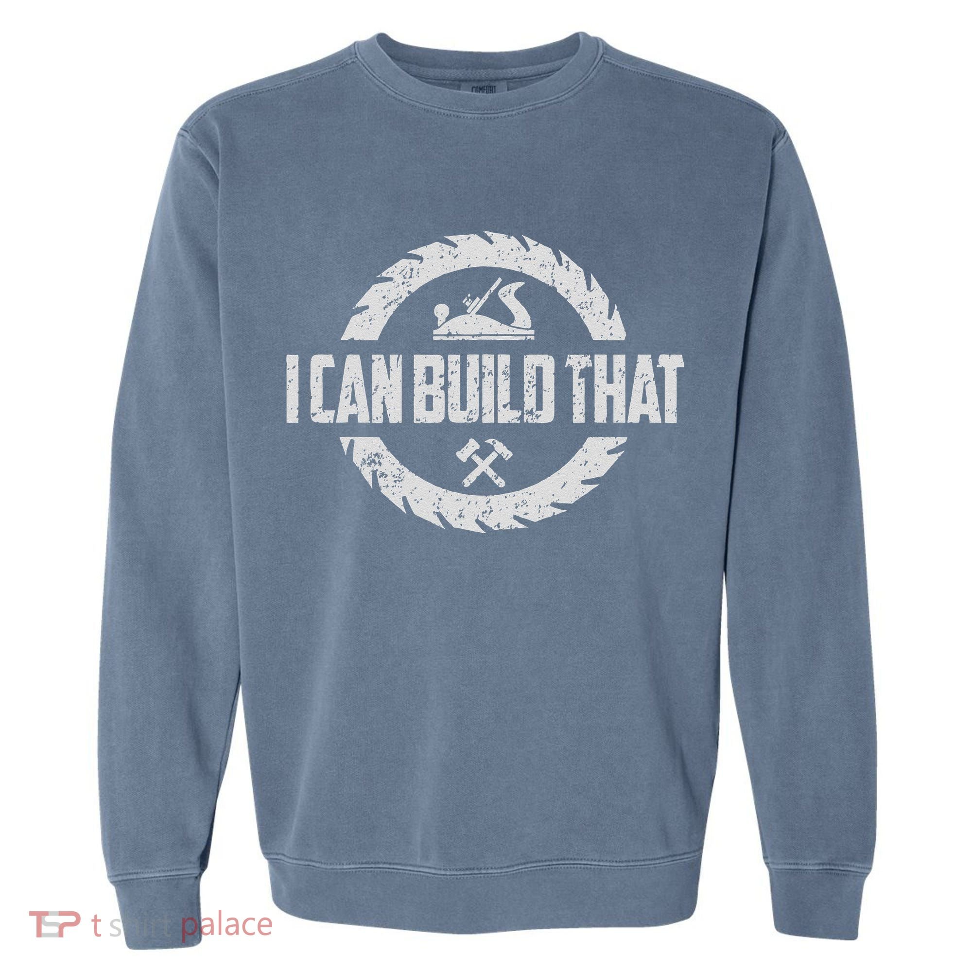 Funny Woodworker Carpenter I Can Build That Woodworking Garment-Dyed Sweatshirt