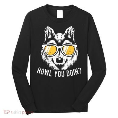 Funny Wolf Design Howl You Doin Wolves Long Sleeve Shirt